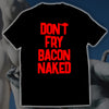 Don't Fry Bacon Naked